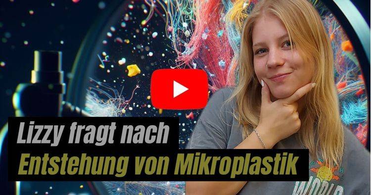 VIDEO: Lizzy fragt nach - Die Entstehung von Mikroplastik